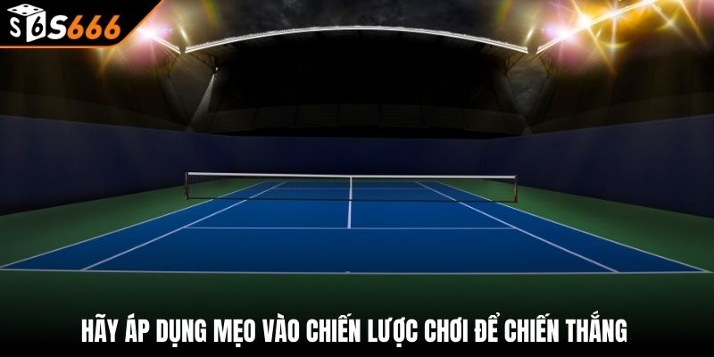 Cá Cược Tennis S666 - Sân Chơi Đẳng Cấp, Thưởng Hấp Dẫn 4 Hãy áp dụng mẹo vào chiến lược chơi để chiến thắng