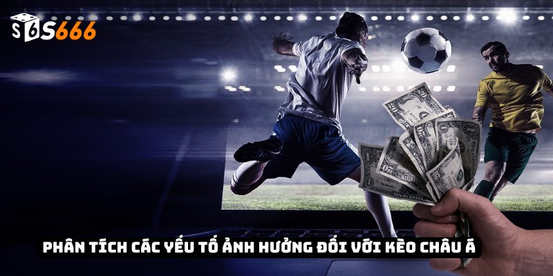 Kèo Châu Á - Phân Tích, Dự Đoán Chính Xác Và Kiếm Lời 3 Phân tích các yếu tố ảnh hưởng đối với kèo châu Á
