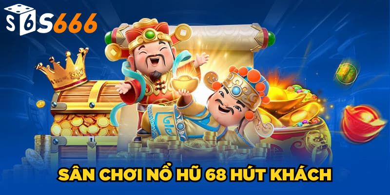 Nổ Hũ 68| Trải Nghiệm Game Đổi Thưởng Hàng Đầu 2025 2 Sân chơi Nổ hũ 68 hút khách