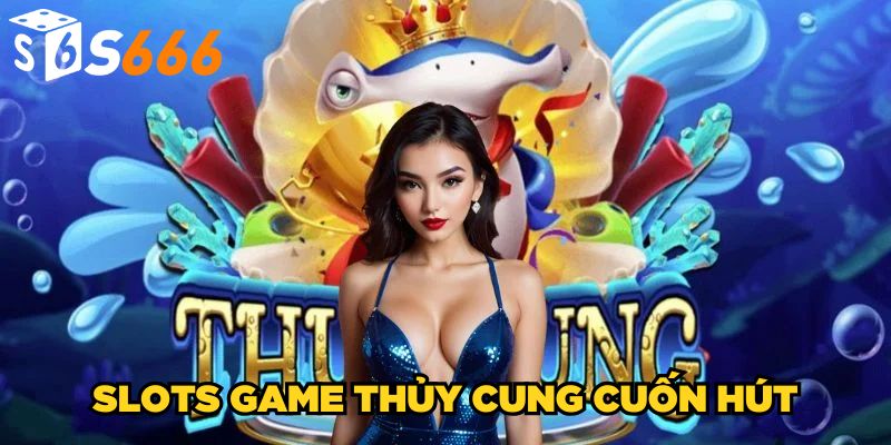 Slots Game Thủy Cung| Bom Tấn Nổ Hũ Ăn Khách 2025 2 Slots game Thủy Cung cuốn hút