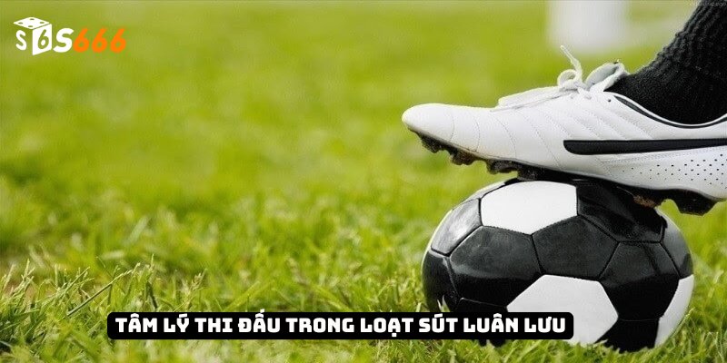 Kèo Luân Lưu - Chiến Thuật, Thống Kê Và Bí Quyết Thắng 4 Tâm lý thi đấu trong loạt sút luân lưu